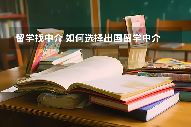 留学找中介 如何选择出国留学中介