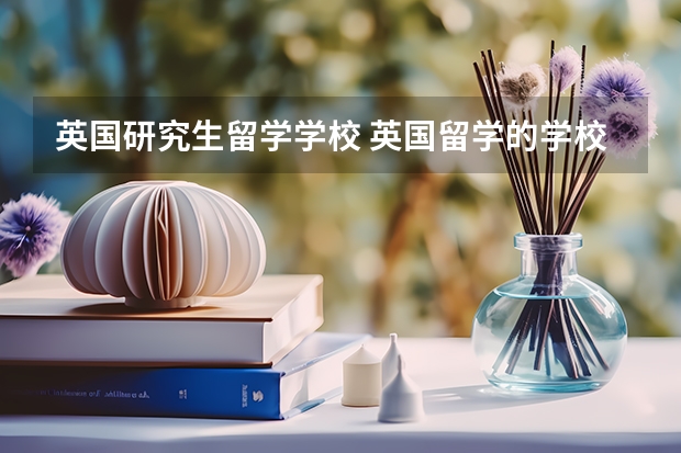 英国研究生留学学校 英国留学的学校有哪些