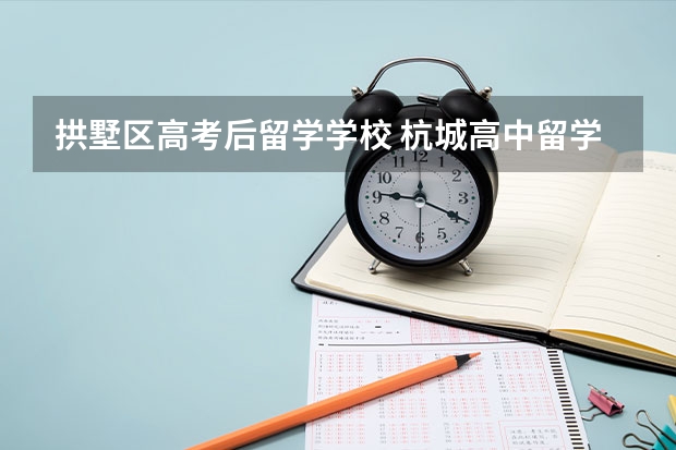 拱墅区高考后留学学校 杭城高中留学队伍逐年增 2年后700人将留洋