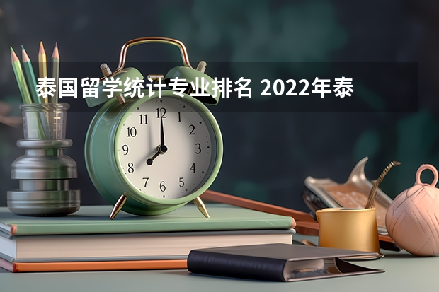 泰国留学统计专业排名 2022年泰国留学八大热门专业是什么