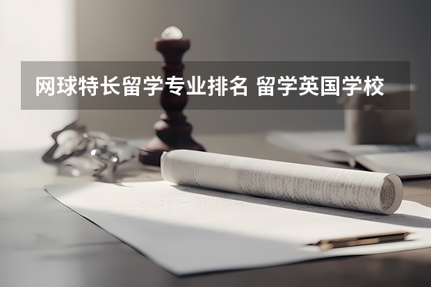 网球特长留学专业排名 留学英国学校排名与专业水平综合考虑?