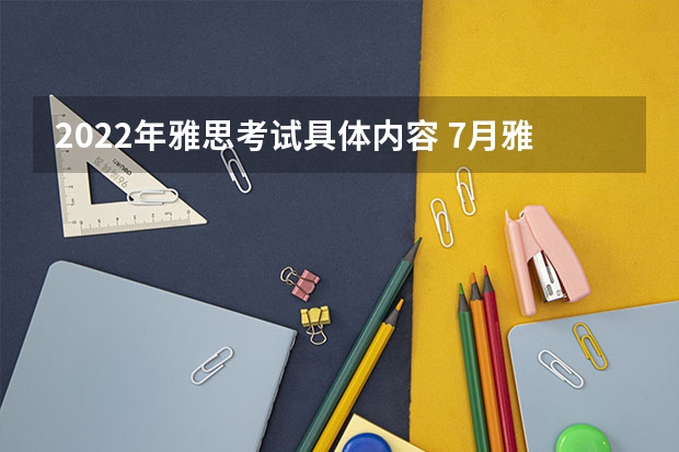 2022年雅思考试具体内容 7月雅思考试时间（7月31日）