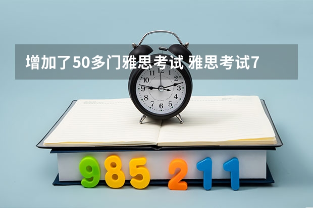 增加了50多门雅思考试 雅思考试7分是什么水平