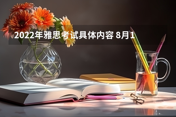 2022年雅思考试具体内容 8月12日雅思考试准考证打印时间