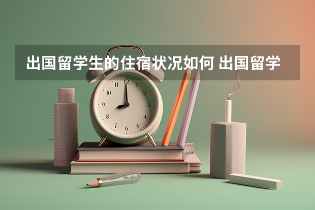 出国留学生的住宿状况如何 出国留学的同学肯定对住宿问题较为关心，那新西兰商学院学生公寓怎么样呢？