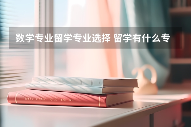 数学专业留学专业选择 留学有什么专业