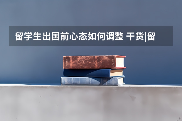 留学生出国前心态如何调整 干货|留学生如何应对心理压力？