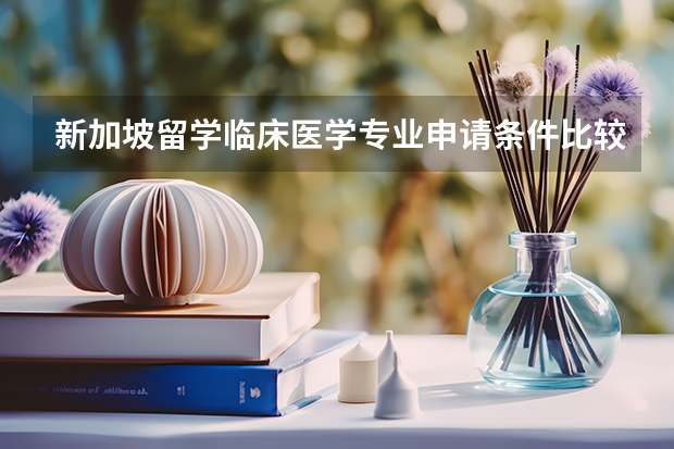 新加坡留学临床医学专业申请条件比较高，那他的申请条件都有什么？