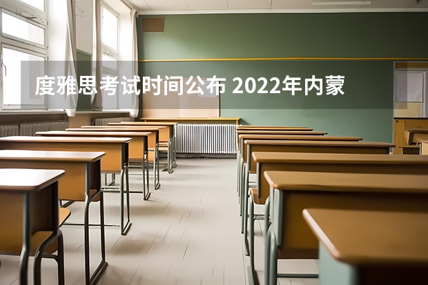 度雅思考试时间公布 2022年内蒙古省雅思考试时间及考试地点已公布