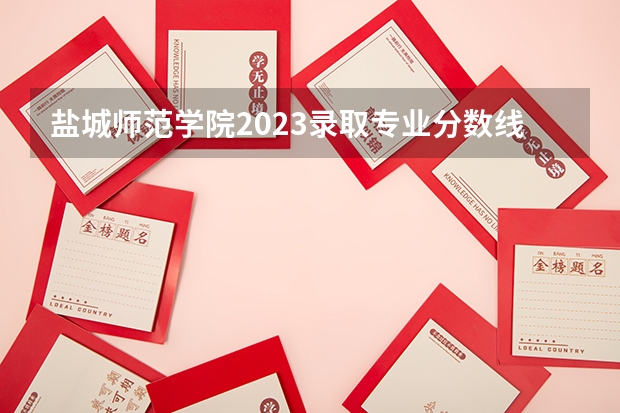 盐城师范学院2023录取专业分数线是多少