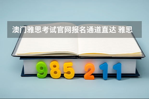 澳门雅思考试官网报名通道直达 雅思考试的