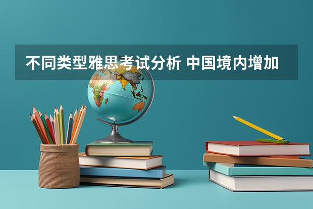 不同类型雅思考试分析 中国境内增加雅思考试场次的意义