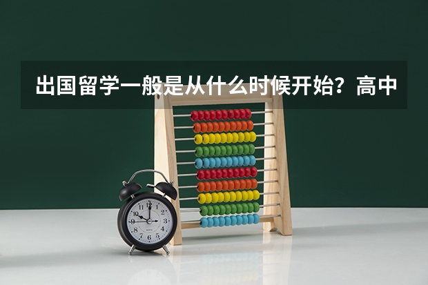 出国留学一般是从什么时候开始？高中可以出国读吗？都需要准备什么条件