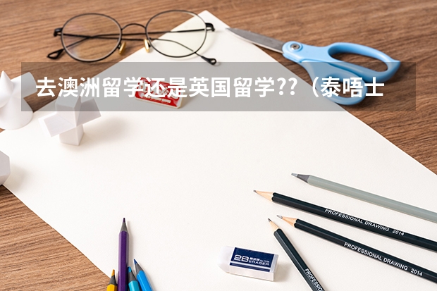 去澳洲留学还是英国留学??（泰唔士大学排行榜2024）