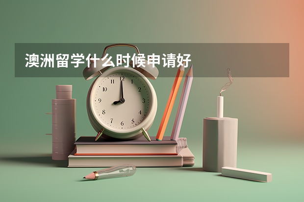 澳洲留学什么时候申请好