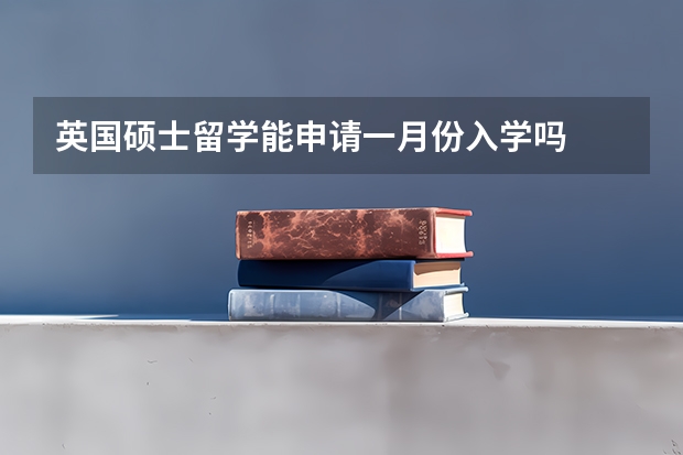 英国硕士留学能申请一月份入学吗