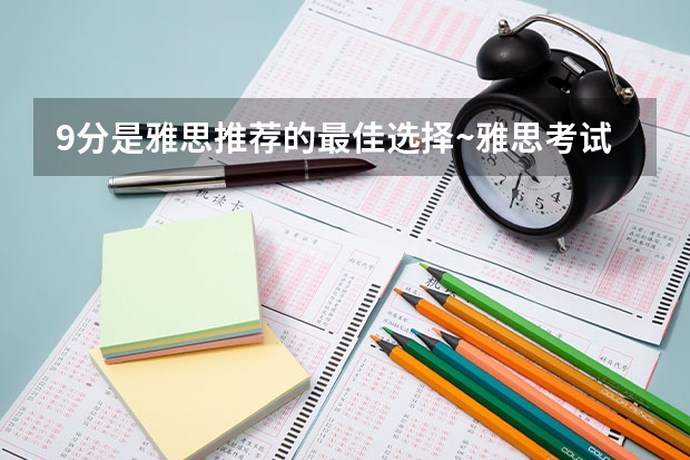 9分是雅思推荐的最佳选择~雅思考试官方指南（雅思考试时候,是先写大作文还是先写小作文）