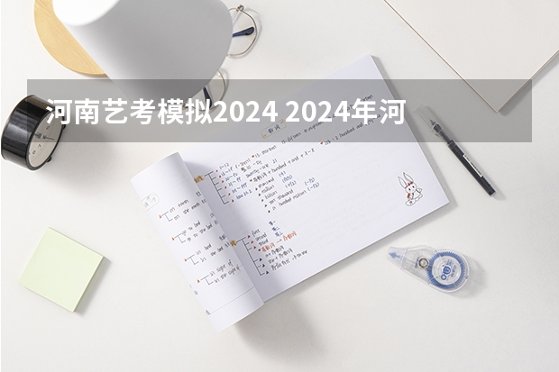 河南艺考模拟2024 2024年河南美术艺考时间