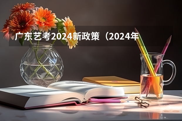 广东艺考2024新政策（2024年广东舞蹈艺考新政策）