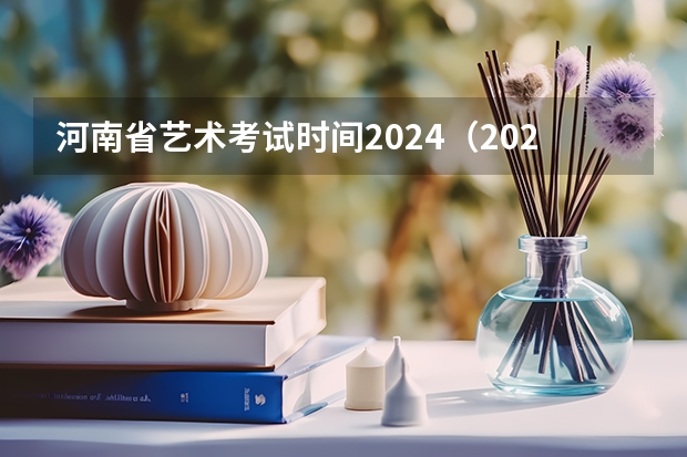 河南省艺术考试时间2024（2024年艺考的时间安排是怎样的？）