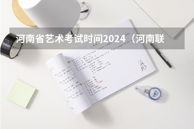 河南省艺术考试时间2024（河南联考时间）