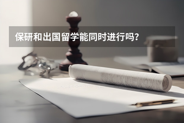 保研和出国留学能同时进行吗？