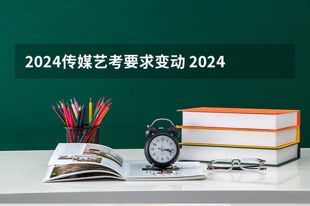 2024传媒艺考要求变动 2024年美术联考地点