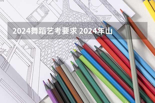 2024舞蹈艺考要求 2024年山东艺考报名时间