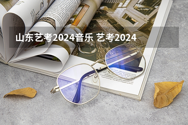 山东艺考2024音乐 艺考2024文化分要求