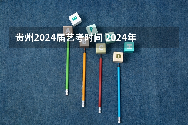 贵州2024届艺考时间 2024年音乐艺考时间