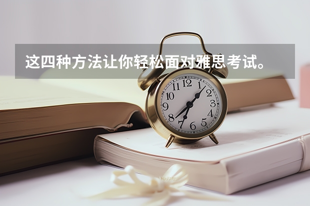 这四种方法让你轻松面对雅思考试。 出国留学雅思考试：雅思官方允许拼分了