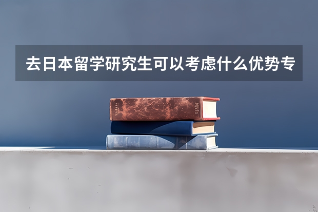 去日本留学研究生可以考虑什么优势专业