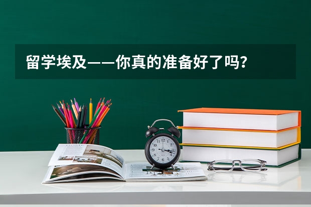 留学埃及——你真的准备好了吗？