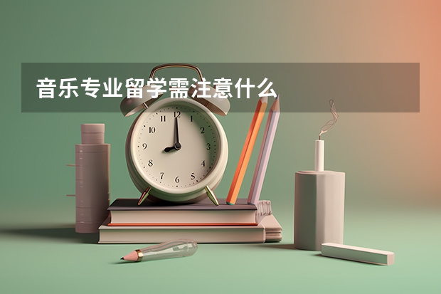 音乐专业留学需注意什么