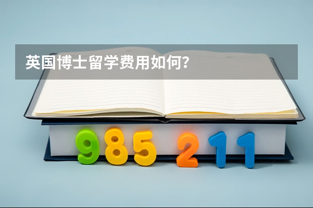 英国博士留学费用如何？