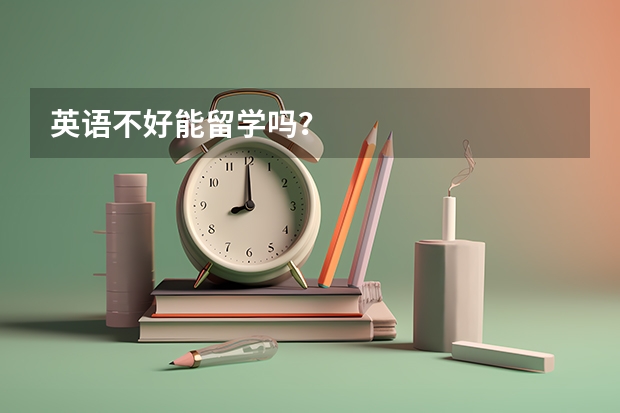 英语不好能留学吗？