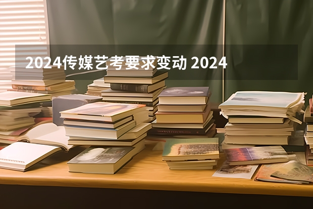 2024传媒艺考要求变动 2024年会不会取消艺考