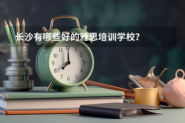 长沙有哪些好的雅思培训学校？