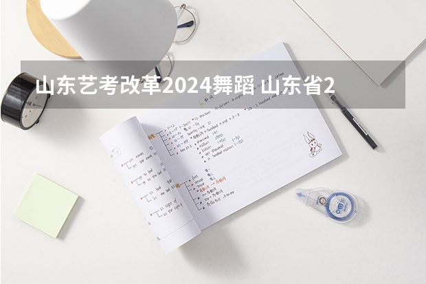 山东艺考改革2024舞蹈 山东省2024艺考政策