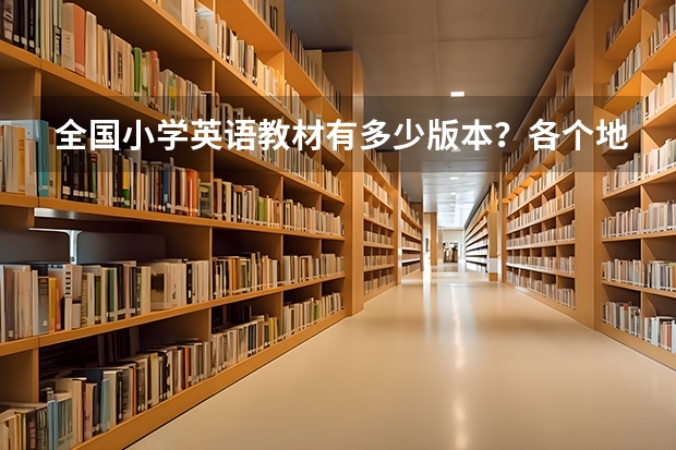 全国小学英语教材有多少版本？各个地方用的是什么版本？这些教材不同会导致教学质量不同吗？