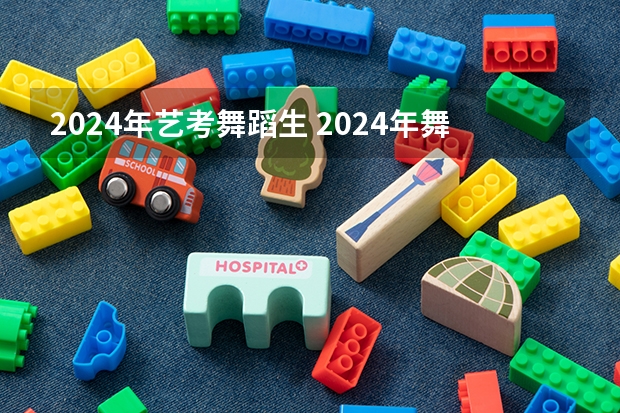 2024年艺考舞蹈生 2024年舞蹈艺考新政策