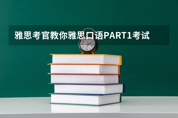 雅思考官教你雅思口语PART1考试技巧（雅思口语比较类答题技巧）