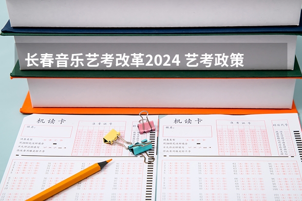 长春音乐艺考改革2024 艺考政策变化2024