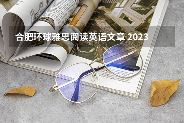 合肥环球雅思阅读英语文章 2023年合肥雅思考试内容及分值