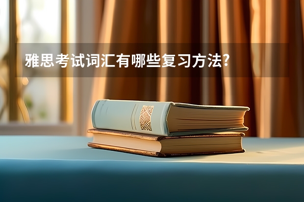 雅思考试词汇有哪些复习方法?