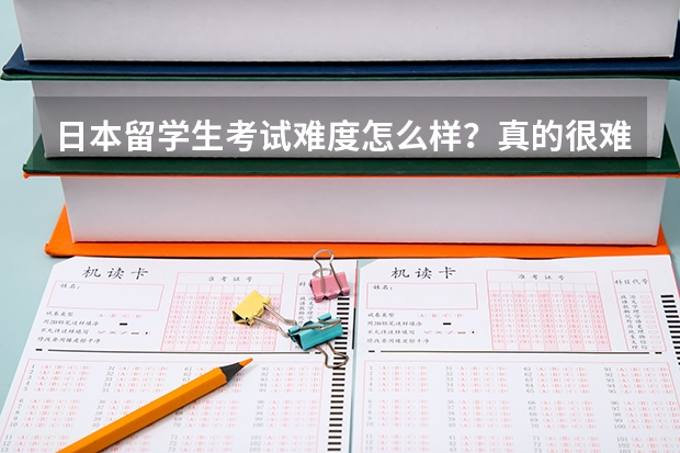 日本留学生考试难度怎么样？真的很难吗？