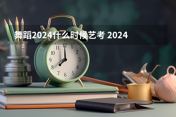 舞蹈2024什么时候艺考 2024四川艺考时间