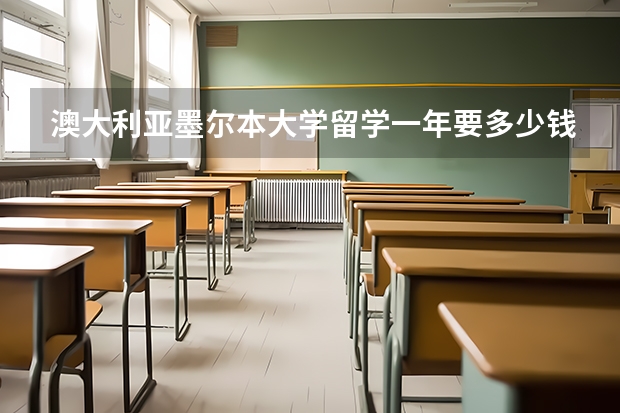 澳大利亚墨尔本大学留学一年要多少钱？