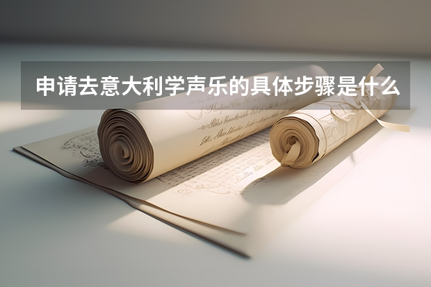 申请去意大利学声乐的具体步骤是什么呢？需要满足怎样的条件呢？