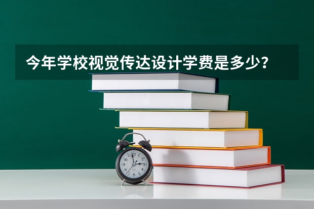 今年学校视觉传达设计学费是多少？